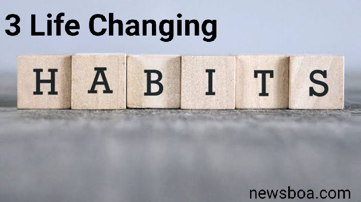 3 Life Changing Habits